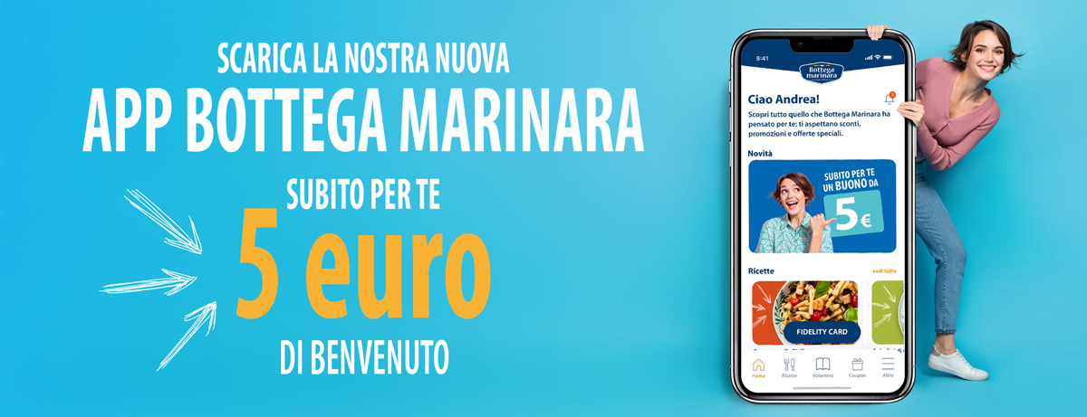 Scarica la nostra nuova APP BOTTEGA MARINARA Subito per te 5 euro di benvenuto!